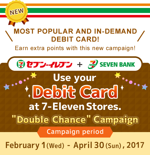 Use your Debit Card at 7-ElevenStores. 'Double Chance' Campaign