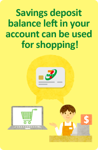 Savings deposit balance left in your account can be used for shopping!