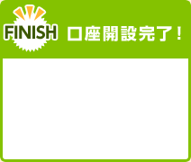 FINISH 口座開設完了！