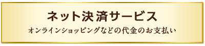 ネット決済サービス オンラインショッピングなどの代金のお支払い