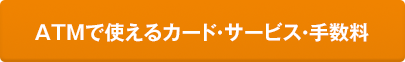 ATMで使えるカード・サービス・手数料