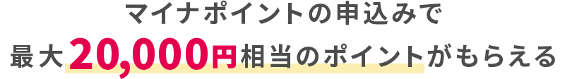 マイナポイントの申込みで最大20,000円相当のポイントがもらえる