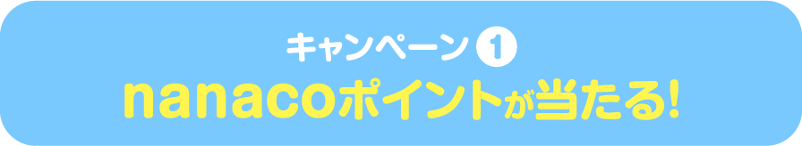 キャンペーン1 nanacoポイントが当たる!