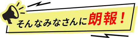 そんなみなさんに朗報！