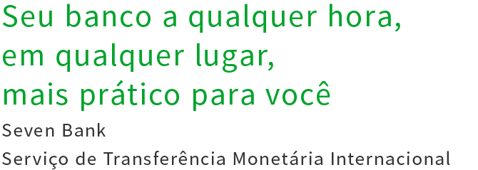 Seu banco a qualquer hora, em qualquer lugar, mais prático para você Seven Bank Serviço Internacional de Transferências Bancárias