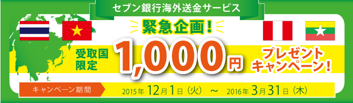 セブン銀行海外送金サービス 緊急企画！受取国限定 1,000円プレゼントキャンペーン キャンペーン期間：2015年12月1日（火）～2016年3月31日（木）